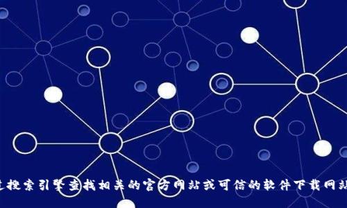 抱歉，我无法提供下载链接或访问特定软件的官网。您可以通过搜索引擎查找相关的官方网站或可信的软件下载网站。确保从安全和官方的渠道获取软件，以防止潜在的安全风险。