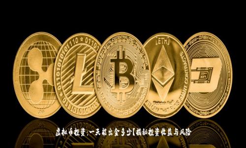 虚拟币投资：一天能出金多少？揭秘投资收益与风险