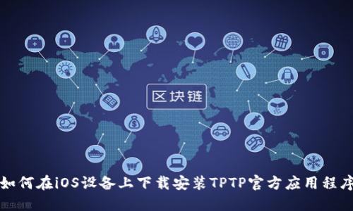 如何在iOS设备上下载安装TPTP官方应用程序