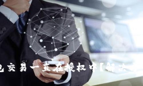 TP钱包交易一直在授权中？解决方案一览