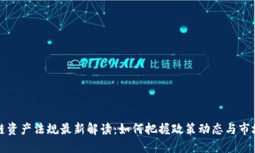 区块链资产法规最新解读：如何把握政策动态与市场机遇