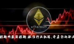 区块链招聘网最新招聘：抓住行业机遇，开启你