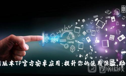 2024年最新版本TP官方安卓应用：提升你的使用体验，助你事半功倍！