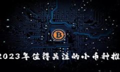 区块链投资：2023年值得关注的小币种推荐与收益