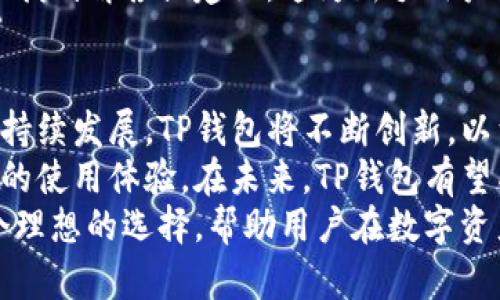 TP钱包官方网站：如何通过安全的数字资产管理实现财富增值
TP钱包, 数字资产, 财富管理, 区块链技术/guanjianci

什么是TP钱包？
在数字货币日益普及的今天，TP钱包作为一家领先的数字资产管理平台，其重要性愈发凸显。TP钱包是一款提供安全、便捷、高效的加密货币存储和交易服务的钱包应用。
它允许用户安全地存储多种主流数字货币，包括Ethereum、Bitcoin及各种基于ERC-20的代币。此外，TP钱包支持去中心化金融（DeFi）和非同质化代币（NFT）的交易，满足了用户对于多样化投资的需求。

TP钱包的核心功能
TP钱包结合了强大的技术特点和用户友好的设计。首先，它的安全性是重中之重。TP钱包采用了高级加密技术，确保用户的数字资产始终安全。
其次，TP钱包拥有一流的用户体验。用户界面直观易懂，即便是第一次使用数字钱包的新手，也能轻松上手。此外，TP钱包还支持快速的资产转账，确保用户能够及时把握市场机会。

TP钱包的安全性
安全是TP钱包设计的首要考虑。平台采用了多重签名、私钥加密和冷存储等技术，极大地减少了资金被盗的风险。
例如，多重签名机制要求用户在进行大额交易时，需经过多位授权才能完成。这一措施有效防止了单点故障所带来的安全隐患。
此外，TP钱包定期进行安全审计，确保其系统始终保持最新的安全标准，保障用户资金安全。

如何使用TP钱包？
使用TP钱包的过程非常简单。首先，用户需要在官方网站下载并安装TP钱包应用。安装完成后，用户可以选择创建新钱包或导入已有钱包。
创建新钱包时，用户需妥善保管产生的助记词。这是恢复钱包的重要信息，任何人拥有这个助记词都能访问到你的钱包。
导入钱包则需要用户输入其私钥或助记词。一旦完成，用户便能在TP钱包中管理自己的数字资产。

TP钱包的交易与资产管理
在TP钱包中，用户能够随时进行各种数字货币的交易。通过简单的几步操作，用户即可完成转账、兑换等操作。
例如，当用户想将Bitcoin兑换为Ethereum时，他们只需选择相应的货币对，输入需要兑换的金额，然后确认交易。TP钱包会迅速为用户处理申请，并在几分钟内完成兑换。
此外，TP钱包还提供实时的市场行情，用户可以根据市场变化，及时调整自己的投资策略。

TP钱包的优势
与其他数字钱包相比，TP钱包有几个显著的优势。首先是宽广的资产支持。TP钱包支持多达100种不同的数字货币，用户可以一次性管理多种资产。
其次是强大的去中心化功能。用户可以通过TP钱包直接参与DeFi项目，获得更多的收益机会。这一模式不仅提高了资产利用效率，也为用户提供了额外的收入来源。
最后，TP钱包拥有活跃的社区支持。用户在使用过程中遇到任何问题，都可以在社区中找到解答或建议，这为新手用户提供了极大的帮助。

总结与展望
TP钱包官方网站提供了一条通往安全、便捷的数字资产管理之路。随着区块链技术的持续发展，TP钱包将不断创新，以满足用户日益增长的需求。
无论是对于熟悉数字货币的投资者，还是对其一知半解的新手，TP钱包都能提供良好的使用体验。在未来，TP钱包有望成为更多用户管理财富的重要工具。
在数字经济迅速发展的时代，选择一个安全、便捷的钱包尤为重要。TP钱包无疑是一个理想的选择，帮助用户在数字资产的海洋中乘风破浪、实现财富增值。