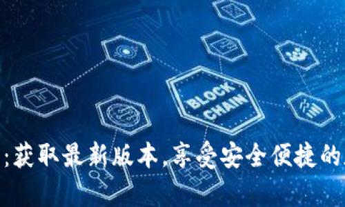 tp钱包最新版下载：获取最新版本，享受安全便捷的数字资产管理体验