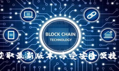 tp钱包最新版下载：获取最新版本，享受安全便捷的数字资产管理体验