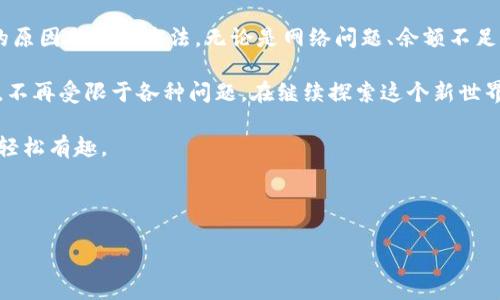   tp钱包买币常见问题解析：兑换不上原因及解决办法 / 
 guanjianci tp钱包, 买币, 兑换不上, 数字货币 /guanjianci 

前言
在数字货币日益普及的今天，使用各种交易平台和钱包软件已成为常态。其中，tp钱包因其便捷和安全性受到许多用户的喜爱。但在使用的过程中，有些用户可能会遇到“买币一直兑换不上”的问题。这种情况不仅让人沮丧，也可能导致错过投资机会。那么，是什么原因导致这种情况发生呢？又该如何解决这些问题呢？本文将对此进行深入解析。

一、可能的原因分析
要想解决tp钱包买币兑换不上这个问题，我们首先需要理清可能的原因。一般来说，影响交易成功的因素主要有以下几种：

h41. 网络问题/h4
网络连接是影响交易的首要因素。如果您在进行交易时，网络不稳定或者信号弱，那么很可能会导致交易请求无法顺利提交。建议在进行买币操作时，确保网络连接良好。

h42. 钱包余额不足/h4
虽然这个原因看似显而易见，但仍然有不少用户忽视。在进行代币交换时，用户需要确保钱包中有足够的币种余额。有时候由于手续费或其他成本未能计算在内，导致余额不足以完成交易。

h43. 交易所流动性不足/h4
tp钱包依赖于其支持的交易所进行买币操作。如果所选交易所的流动性较差，可能导致无法执行订单。流动性不足时，交易请求可能会被搁置，从而影响您的买币过程。

h44. 系统维护或故障/h4
所有平台都可能会遇到技术故障或进行系统维护。此时，用户在进行交易时会遇到延迟或无法完成的情况。建议等待一段时间再尝试，或者查看钱包的官方社交媒体或社区，了解最新动态。

h45. 错误的操作步骤/h4
对于一些新用户来说，操作步骤不熟练也可能是导致买币失败的原因。在进行交易前，用户应仔细阅读相关指引，确保每一步都按部就班地完成。

二、如何解决兑换不上的问题
虽然导致买币兑换不上有多种原因，但大多数问题都是可以通过简单的步骤进行解决的。以下是一些有效的解决方法，供大家参考。

h41. 检查网络连接/h4
在进行买币操作之前，确认自己的网络状态良好。可以尝试重启路由器，或切换到另一种网络。例如，如果您原本使用Wi-Fi，可以尝试用数据流量进行操作，看看能否顺利完成交易。

h42. 确认余额充足/h4
进入tp钱包，查看自己的钱包余额。确保您有足够的币种用于购买所选的代币。如果余额不足，可以及时充值，确保您不会因为余额问题而导致交易失败。

h43. 更换交易所/h4
如果所选交易所流动性不足，建议尝试其他流动性更好的交易所。在tp钱包中，通常可以找到可以兑换的多种交易对，选择一个流动性较高的进行操作，会更容易完成订单。

h44. 注意系统状态/h4
如果怀疑是平台的系统维护导致的交易失败，可以查看tp钱包的官方社交媒体或者论坛，了解平台的最新公告和维护计划。如果确实在维护期间，耐心等待是最好的选择。

h45. 学习操作指南/h4
如果您是新手用户，建议花一些时间学习tp钱包的使用教程。有很多在线视频和文章都可以帮助您更好地理解如何进行买币操作。掌握基本的操作步骤，可以大大减少出错的机会。

三、用户反馈与常见问题
许多tp钱包用户在使用时，可能都会遇到类似的问题。以下是一些关于买币兑换的问题和用户的反馈，希望能为您提供更多帮助。

h41. 买币失败时该怎么办/h4
如果您在买币过程中遇到失败，不要慌张。首先确认是否检查了上述提到的所有步骤。如果确定操作无误，但交易仍然无法完成，可以寻求tp钱包的客服支持，获取专业的帮助。

h42. 系统维护多久恢复/h4
一般情况下，系统维护会提前通知用户，具体的维护时间通常会在公告中说明。如果没有特别的通知，您可以关注公众号或官方社群，及时获取最新信息。维护结束后，平台会尽快恢复服务。

h43. 兑换失败是否会造成损失/h4
在正常情况下，如果兑换失败，您不会损失资金。因为交易未完成，资金仍留在您的钱包中。但是，如果是在高波动的市场中，价格可能会发生变化，因此建议在最佳时机进行交易。

四、总结与展望
数字货币交易市场瞬息万变，用户在使用tp钱包买币时遇到兑换不上问题并不少见。通过本文的分析，希望能够帮助大家更好地理解造成这种现象的原因与解决办法。无论是网络问题、余额不足，还是交易所流动性等多方面的因素，用户完全有可能通过合理的方法来解决问题。

未来，随着区块链技术的不断发展，数字货币交易也将在方便性、安全性等方面不断进步。希望每位用户都能平稳顺利地进行数字货币的购买与交易，不再受限于各种问题。在继续探索这个新世界的同时，祝愿大家在数字货币投资中获得良好的收益。 

同时，也希望tp钱包及其他平台能够不断其服务，为广大用户提供一个更加顺畅的交易环境。让每一次买币都能顺利完成，使数字货币投资变得更加轻松有趣。 

通过深入学习和了解交易过程，用户不仅能减少不必要的麻烦，还能在数字货币的投资中把握更多机会。让我们一起期待数字货币的未来发展吧！ 

最后，希望广大用户在使用任何数字钱包时，都能保持警惕，避免诈骗和安全风险，确保个人资产安全万无一失。