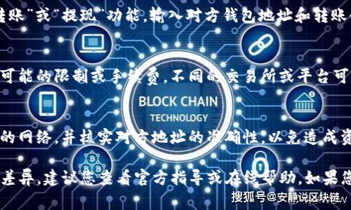 提到TP钱包里的钱，通常可以通过以下几种方式进行：

1. **查看余额**：
   登录到您的TP钱包应用，进入“资产”或“余额”页面。您可以在这里查看当前的余额，包括各类加密货币的具体金额。

2. **交易记录**：
   在TP钱包中，您可以查看所有交易记录。这将帮助您了解资金的进出情况，以及每笔交易的详细信息。

3. **转账操作**：
   如果您希望转出TP钱包里的钱，可以选择“转账”或“提现”功能。输入对方钱包地址和转账金额，按提示进行操作。

4. **关于提钱的限制**：
   在提取人民币或其他法币时，请确保您了解可能的限制或手续费。不同的交易所或平台可能有不同的提币政策。

5. **安全性**：
   提现或转账时，请务必确保您使用的是安全的网络，并核实对方地址的准确性，以免造成资金损失。

具体操作步骤可能因TP钱包版本的不同而稍有差异。建议您查看官方指导或在线帮助，如果您在操作过程中遇到问题，可以寻求客服的帮助。