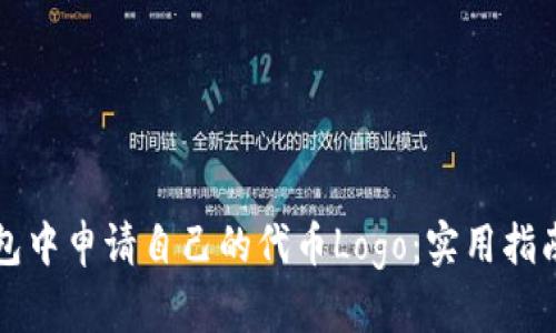 如何在TP钱包中申请自己的代币Logo：实用指南与步骤详解