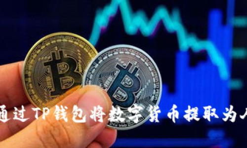 如何通过TP钱包将数字货币提取为人民币