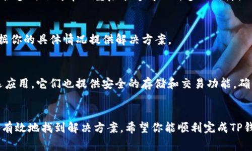 下载和安装TP钱包（通常指的是一种加密货币钱包）可能会遇到一些问题。下面我将详细介绍可能导致安装失败的原因及其解决方法，帮助你顺利完成安装。

1. 检查下载来源
首先，确保你是从官方渠道下载TP钱包的。如果你从不明网站或链接下载，可能会下载到被篡改或恶意的软件，导致无法安装。访问TP钱包的官方网站，找到正确的下载链接，这是最安全的选择。

2. 确认系统要求
每款软件都有特定的系统要求。请仔细查阅TP钱包的官方网站，以确认你的操作系统是支持的版本。例如，对于安卓设备，检查Android版本；对于iOS设备，确认iOS版本是否符合要求。如果你的设备过于老旧，可能会导致安装失败。

3. 清理设备存储空间
另一个常见问题是设备存储空间不足。安装应用程序需要一定的空闲空间。如果存储空间不足，可能导致下载和安装失败。检查并清理你的设备存储，确保有足够的空间进行安装。

4. 网络连接问题
下载TP钱包需要稳定的网络连接。如果你的网络连接不稳定，可能会导致下载中断或失败。确保你连接到一个可靠的Wi-Fi网络，或使用稳定的数据网络进行下载。

5. 开启未知来源安装
如果你是在安卓设备上下载的TP钱包，需要在设备设置中允许“未知来源”的应用安装。具体步骤如下：
ul
    li前往设置  安全性  未知来源，确保此选项已开启。/li
    li然后尝试再次安装TP钱包。/li
/ul

6. 防火墙或安全软件设置
一些防火墙或安全软件可能会阻止下载或安装第三方应用。检查你的防火墙或安全软件设置，确保TP钱包没有被拦截。你可以暂时禁用这些软件进行安装，安装完成后再重新启用。

7. 系统更新
有时，缺少最新的系统更新可能会导致应用安装失败。请确保你设备的操作系统是最新的。这不仅可以提高设备的性能，还能避免许多兼容性问题。

8. 重启设备
如果以上步骤仍然无法解决问题，尝试重启你的设备。重启后，再次尝试下载和安装TP钱包，很多时候简单的重启能够解决许多小故障。

9. 联系技术支持
如果你仍然无法安装TP钱包，建议联系TP钱包的技术支持。他们可以提供更专业的帮助，根据你的具体情况提供解决方案。

10. 替代方案
如果TP钱包在你的设备上无法安装，考虑使用其他类似的加密货币钱包。市场上有许多备选应用，它们也提供安全的存储和交易功能。确保选择信誉良好的钱包，以保障资产安全。

总结
安装TP钱包是一个相对简单的过程。但是，如果遇到安装问题，通过上述步骤逐一排查，可以有效地找到解决方案。希望你能顺利完成TP钱包的下载和安装，享受安全便捷的加密货币管理体验！