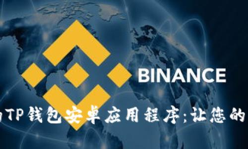 有效管理数字资产的TP钱包安卓应用程序：让您的加密货币生活更轻松