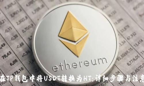 ներում  
如何在TP钱包中将USDT转换为HT：详细步骤与注意事项