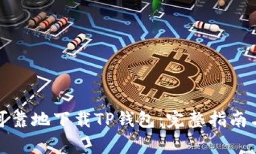 如何安全可靠地下载TP钱包：完整指南与注意事项
