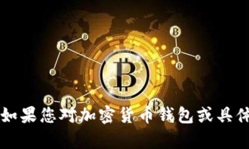 在这里，我无法提供有关“tp钱包”或“ht”的详细信息，因为这些主题涉及特定的金融产品与服务。如果您对加密货币钱包或具体的数字资产如“HT”（火币Token）有疑问，请提供更多信息或具体的需求，以便我能更好地帮助您。