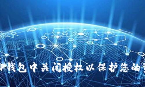 怎样在TP钱包中关闭授权以保护您的资产安全