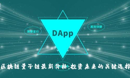 区块链量子链最新价格：投资未来的关键选择