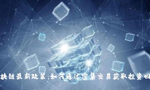 区块链最新政策：如何通过密集交易获取投资回报