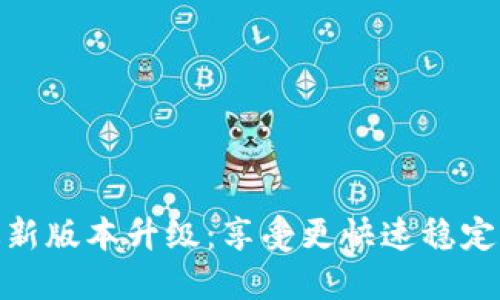 TP钱包官网最新版本升级：享受更快速稳定的区块链体验