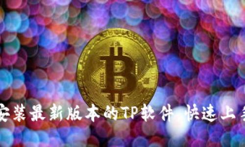 如何下载并安装最新版本的TP软件，快速上手与使用指南