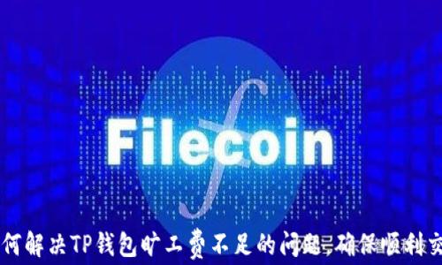 
如何解决TP钱包旷工费不足的问题，确保顺利交易