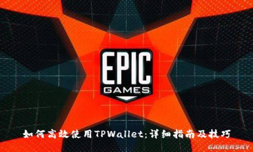 如何高效使用TPWallet：详细指南及技巧