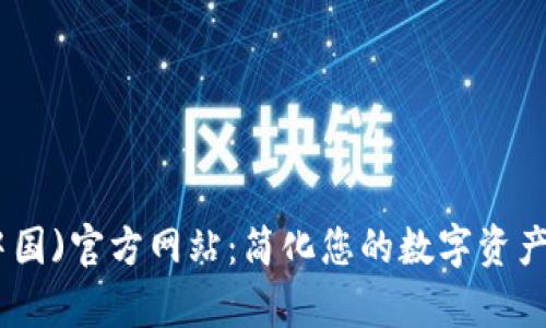 tp钱包(中国)官方网站：简化您的数字资产管理之旅