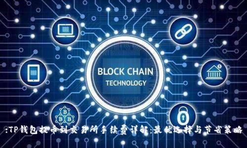 :TP钱包提币到交易所手续费详解：最优选择与节省策略