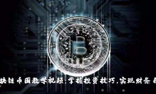 区块链币圈教学视频：掌握投资技巧，实现财务自由