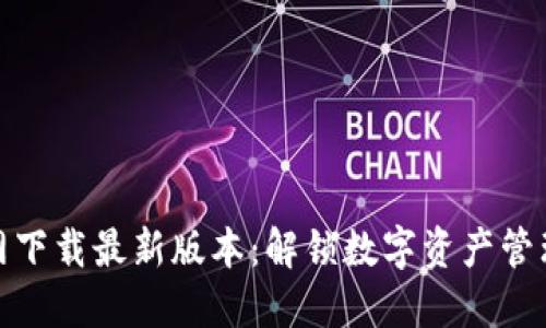TP钱包官方网下载最新版本：解锁数字资产管理的最佳选择