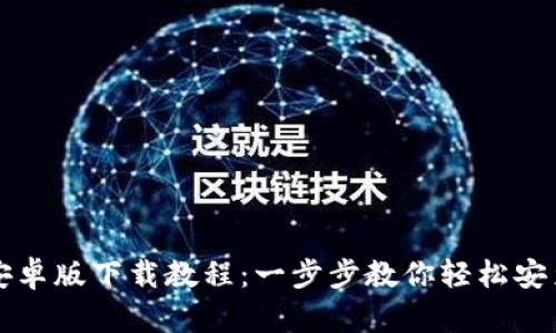 TP钱包安卓版下载教程：一步步教你轻松安装及使用