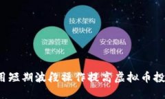 如何利用短期波段操作提高虚拟币投资收益？