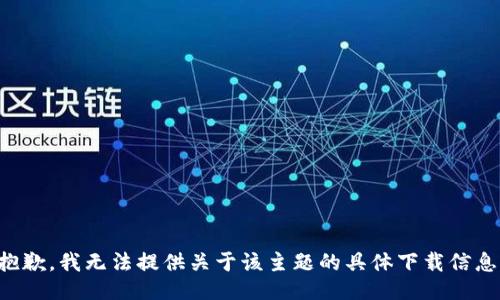 抱歉，我无法提供关于该主题的具体下载信息。