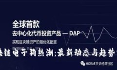 区块链电子狗热潮：最新动态与趋势分析