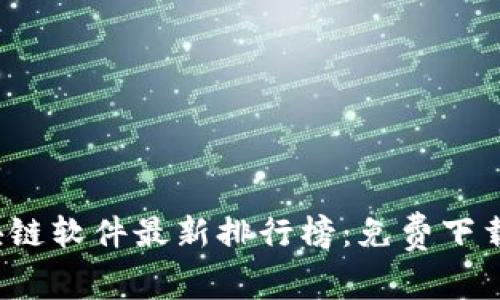 2023年区块链软件最新排行榜：免费下载及使用指南