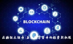 区块链火链币：未来数字货币的投资新机遇