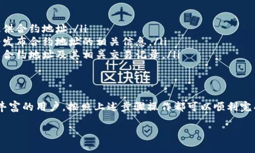 在TP钱包中打开合约地址是一个简单的过程，但需要用户注意一些细节。以下是详细的步骤和说明，帮助你顺利打开合约地址。

什么是合约地址？
合约地址是智能合约在区块链上的唯一标识符。每个合约地址对应一个特定的智能合约，用户可以通过这个地址与合约交互。合约地址通常是由项目团队或开发者提供的。

TP钱包简介
TP钱包是一款便捷的数字资产管理工具。它支持多种区块链资产的存储和转账，提供了安全、易用的界面。同时，TP钱包也允许用户与各类去中心化应用（DApp）进行交互。

打开合约地址的步骤
以下是打开合约地址的详细步骤：

h4步骤一：下载并安装TP钱包/h4
如果你还没有安装TP钱包，首先需要前往应用商店下载并安装。TP钱包支持iOS和Android操作系统。安装完成后，打开应用。

h4步骤二：创建或导入钱包/h4
如果你是第一次使用TP钱包，可以选择创建一个新钱包。请按照提示设置密码并妥善保存助 mnemonic 词。如果你已有钱包，可以选择导入钱包，输入你的私钥或助 mnemonic 词。

h4步骤三：进入“资产”页面/h4
成功登录后，你会看到主界面。在底部菜单中，点击“资产”选项，进入你的资产管理页面。在这里，你可以查看你的区块链资产及其余额。

h4步骤四：选择“添加代币”或“添加资产”/h4
在资产页面，通常会有一个“添加代币”或“添加资产”的选项。点击这个按钮，系统会提示你输入合约地址。

h4步骤五：输入合约地址/h4
在弹出的窗口中，输入你想要添加的合约地址。请确保该地址准确无误，因为错误的合约地址可能导致资产无法访问。

h4步骤六：确认添加代币/h4
输入完合约地址后，系统会显示该地址对应的代币信息。确认无误后，点击“确认”按钮，合约地址成功添加至你的资产列表中。

注意事项
在打开合约地址时，有几个注意事项需要牢记：
ul
    listrong合约地址的准确性：/strong确保输入的合约地址正确，以防止资产丢失。/li
    listrong公式和网络确认：/strong有些网络可能会需要额外的确认，例如主网和测试网的合约地址是不同的。/li
    listrong安全警惕：/strong不要随意输入未知的合约地址，以免被欺诈项目欺骗。/li
/ul

如何查找合约地址？
合约地址通常可以在以下地方找到：
ul
    listrong项目官网：/strong许多区块链项目会在官方网站上提供合约地址。/li
    listrong社交媒体和公告：/strong官方社交媒体平台或公告会发布合约地址的相关信息。/li
    listrong区块链浏览器：/strong通过区块链浏览器可以查询到合约地址及其相关交易记录。/li
/ul

总结
在TP钱包中打开合约地址的过程相对简单。无论你是新手还是经验丰富的用户，按照上述步骤操作都可以顺利完成。记得保持警惕，保护好自己的数字资产安全。

希望这篇指南对你有所帮助！如果还有其他问题，欢迎随时咨询。
