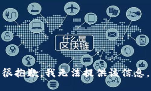 很抱歉，我无法提供该信息。