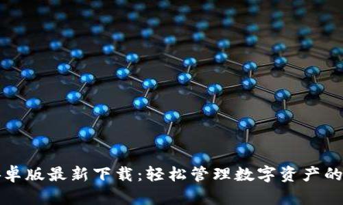 tp钱包安卓版最新下载：轻松管理数字资产的终极指南