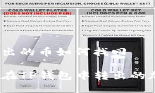 tp钱包转出的币如何找回

如何找回在TP钱包中转出的加密货币？