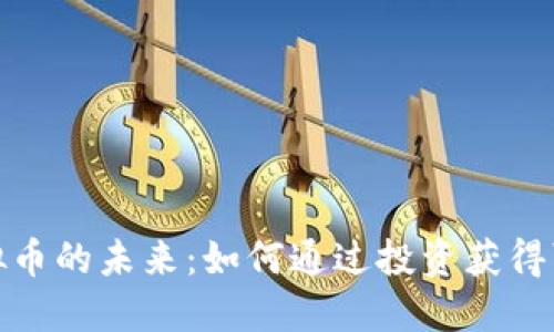 雅安虚拟币的未来：如何通过投资获得可观收益
