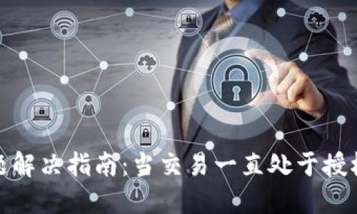 TP钱包授权问题解决指南：当交易一直处于授权中时该怎么办