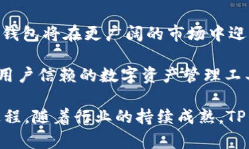  2025年TP钱包：数字资产安全管理的最佳选择/ 

 guanjianciTP钱包, 数字资产, 加密货币, 安全管理/ guanjianci

引言
在数字化时代，资产管理的方式经历了巨大的变革。尤其是随着加密货币的兴起，越来越多的人开始关注数字资产的安全和管理。而TP钱包，作为一种新兴的数字资产管理工具，正逐渐成为人们的首选。2025年，TP钱包将何去何从？它又会为用户带来怎样的具体成果呢？

TP钱包的诞生与发展
TP钱包诞生于区块链技术快速发展的背景下。随着比特币、以太坊等主流加密货币的崛起，人们需要一种安全、方便、高效的方式来存储和管理他们的数字资产。TP钱包应运而生，便捷的使用方式和高度的安全性吸引了大量用户。
作为一款集成多种功能的数字钱包，TP钱包不仅能够完成基本的资产存储和交易，还提供了去中心化的交易功能，让用户可以在没有第三方干预的情况下进行资产转移。这样的设计思路使得TP钱包一经推出，就受到了用户的广泛欢迎，并迅速发展壮大。

TP钱包的核心优势
TP钱包之所以能够迅速崛起，与其独特的核心优势密不可分。

h4安全性/h4
安全性是用户选择数字钱包时最为关注的问题之一。TP钱包采用了行业领先的加密技术，保护用户的私钥和数据信息。其次，TP钱包也通过多重身份验证、指纹识别等安全措施，进一步提升了钱包的安全级别。无论用户身处何地，都能够安心使用TP钱包进行交易。

h4用户友好性/h4
良好的用户体验是TP钱包成功的另一个关键因素。TP钱包的界面设计，用户可以轻松找到所需的功能。无论是刚接触加密货币的新手，还是经验丰富的投资人，都能迅速上手。

h4多功能性/h4
TP钱包不仅能够支持多种加密货币，还提供了多种便捷的功能，例如资产统计、交易记录查询等。用户可以实时监控自己的资产表现，制定合理的投资策略。

2025年TP钱包的前景展望
随着区块链技术的不断发展，2025年TP钱包的前景备受期待。预计在未来的几年中，TP钱包将继续扩大其市场份额，吸引更多用户加入，并推动数字货币的普及。
同时，TP钱包也在积极探索与其他金融科技公司的合作，推出更多创新的功能。例如，TP钱包计划推出与智能合约结合的功能，让用户能够在钱包内进行自动化交易。这一功能的推出，将进一步提升TP钱包的竞争力。

如何选择适合自己的TP钱包
虽然TP钱包在市场上表现出色，但并不是所有用户都适合使用同一款钱包。在选择TP钱包时，用户需要根据自己的需求进行合理的评估。
首先，了解自己的投资风格。如果用户是长期投资者，可以选择功能丰富的TP钱包，方便管理多种资产。如果是短期交易者，可能更倾向于选择界面简洁、交易速度快的钱包。
其次，考虑安全性。如果个人资产较大，建议选择安全性较高的TP钱包，以确保资金的安全。

总结
总的来说，TP钱包作为一个新兴的数字资产管理工具，凭借其安全性、用户友好性和多功能性，已经成为越来越多用户的选择。展望2025年，TP钱包将在更广阔的市场中迎接挑战，继续为用户提供最佳的数字资产管理体验。无论是投资者还是普通用户，都可以在TP钱包的支持下，更加轻松地管理他们的数字资产。

在这个快速发展的数字经济时代，TP钱包将继续致力于推动数字资产管理的创新与发展。未来，随着更多先进技术的应用，TP钱包无疑将成为用户信赖的数字资产管理工具。

TP钱包的发展，既是科技进步的体现，也是金融服务多元化的缩影。人们在不断探索、不断实践中积累经验，推动数字资产的规范化与标准化进程。随着行业的持续成熟，TP钱包将为用户提供更便捷、更安全的使用体验，帮助每一个人实现他们的数字资产管理目标。