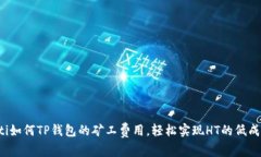 bianoti如何TP钱包的矿工费用，轻松实现HT的低成本