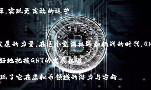 GHT（即Green Heart Token）是一种基于区块链技术的虚拟货币。像其他许多虚拟货币一样，GHT的主要目的是促进数字经济的发展，并为特定应用场景提供便利。以下是关于GHT的一些关键信息和分析。

GHT的背景与起源

虚拟货币的发展与区块链技术的崛起密切相关。GHT作为新兴的虚拟货币，其诞生源于对可持续发展与绿色经济的关注。随着全球范围内对环保和可再生能源的重视，GHT的理念也应运而生。它希望通过设计适当的激励机制，鼓励用户参与绿色项目和活动。

GHT的基本功能

GHT主要用于生态项目的资助和参与。用户可以通过持有和交易GHT来获得一定比例的利润。GHT还可以用于购买生态友好的商品和服务，助力绿色经济的发展。

此外，GHT也努力实现去中心化。通过智能合约技术，GHT确保交易的安全性与透明度。用户可以在区块链上追踪每一笔交易历史，增强了信任感。

如何获取GHT

获取GHT的方式有多种。最常见的方式是通过数字货币交易所进行购买。在合法合规的平台上，用户可以直接用法定货币或其他虚拟货币交易GHT。

除了直接购买，用户还可以参与GHT的挖矿。通过支持GHT网络的运转，用户可以获得相应的奖励。这种方式不仅能提高网络的安全性，还能让用户以更直接的方式参与到这个项目中。

GHT的市场表现

任何一种虚拟货币都受到市场供需关系的影响。GHT作为一种新兴的虚拟币，其价格波动往往与市场情绪、政策法规以及技术发展密切相关。因此，投资GHT需谨慎，最好详细关注相关资讯，保持敏感。

一般来说，好的市场表现可以提升其在用户心中的认可度，从而吸引更多的投资。同样，市场的下行也可能导致价格的大幅波动，投资者需有所准备。

GHT的优势与劣势

在考察一种虚拟货币时，了解其优势与劣势至关重要。GHT的优势在于其绿色经济的理念。随着环保意识的提高，市场需求可能会逐渐加大。

此外，去中心化和透明度的设计也能使其在信任度上赢得用户认可。相对而言，GHT的劣势在于相对较新的市场竞争以及政策的不确定性。

参与GHT生态的意义

参与GHT的生态，不仅意味着经济利益的追求，更是对全球可持续发展的贡献。用户通过持有GHT，能够支持诸如清洁能源、回收利用等项目。这种参与感和责任感能够让人在经济活动中获得更深的满足。

此外，随着社会对绿色经济的重视，参与GHT项目的用户也能在一定程度上享受到政策的红利。这是一个积极的发展趋势，值得关注。

未来展望

对于GHT的未来发展，目前尚暂无绝对的标的。但可以预见，随着数字经济的不断发展以及用户环保意识的增强，GHT有望迎来更加广阔的发展空间。

与此同时，技术进步也可能为GHT提供更多的机遇。例如，随着区块链技术的成熟，GHT将能更好地整合资源，实现更高效的运营。

总结

GHT作为一种新兴的虚拟货币，结合了科技与环保的理念。它不仅是一种投资工具，更是一种推动可持续发展的力量。在这个充满机遇和挑战的时代，GHT所代表的理念与实践，为我们描绘了一幅美好的未来蓝图。

然而，投资GHT仍需谨慎，用户应持续关注市场行情和相关政策变化。通过不断学习与参与，用户将能够更好地把握GHT的发展机遇。

通过以上内容，我们可以对GHT有一个全面的理解。从它的基础背景，到市场表现，再到参与意义，GHT都展现了它在虚拟币领域的潜力与方向。