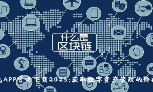 tp钱包APP官方下载2025：获取数字资产管理的终极利器