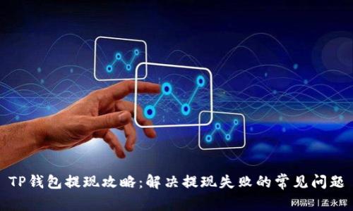 TP钱包提现攻略：解决提现失败的常见问题