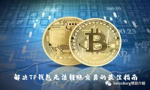 解决TP钱包无法转账交易的最佳指南
