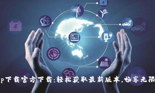 tp tp下载官方下载：轻松获取最新版本，畅享无限可能
